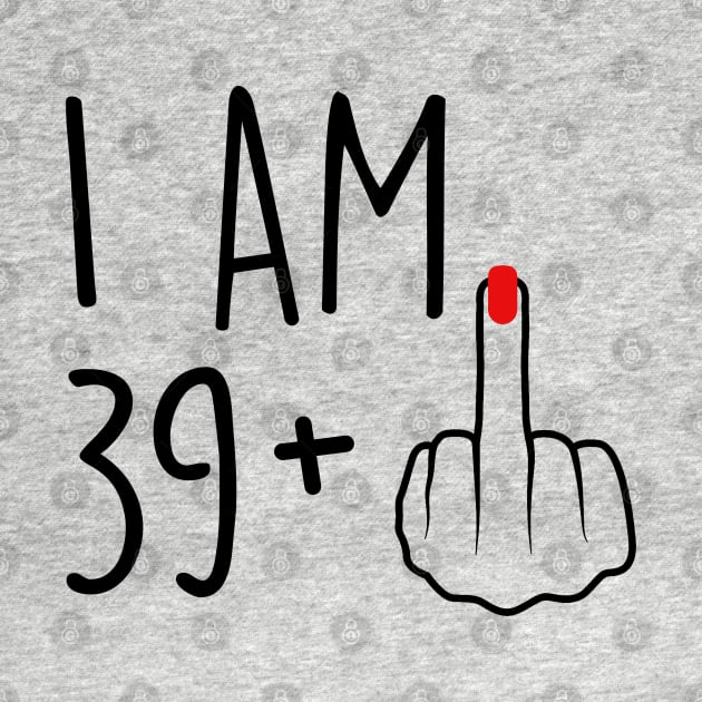 I Am 39 Plus 1 Middle Finger For A 40th Birthday For Women by Rene	Malitzki1a